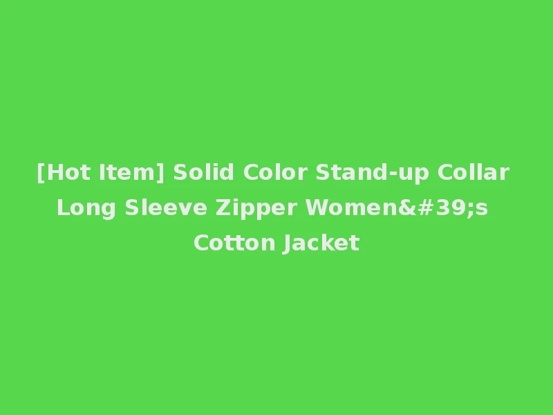[Hot Item] Solid Color Stand-up Collar Long Sleeve Zipper Women's Cotton Jacket
