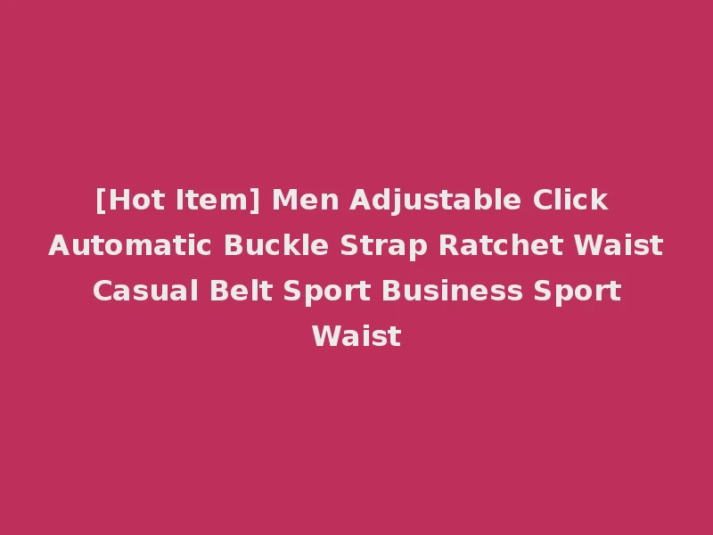 [Hot Item] Men Adjustable Click Automatic Buckle Strap Ratchet Waist Casual Belt Sport Business Sport Waist