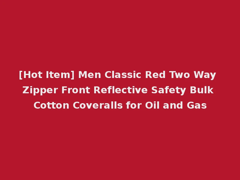 [Hot Item] Men Classic Red Two Way Zipper Front Reflective Safety Bulk Cotton Coveralls for Oil and Gas