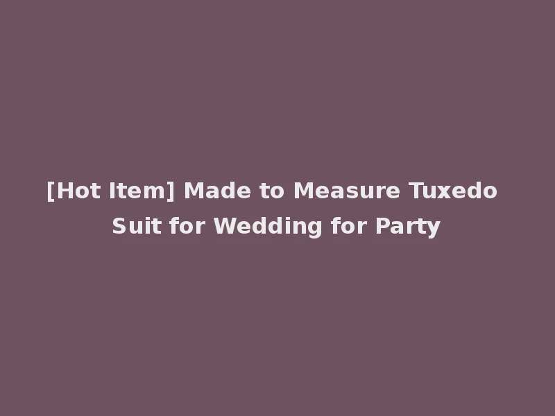 [Hot Item] Made to Measure Tuxedo Suit for Wedding for Party