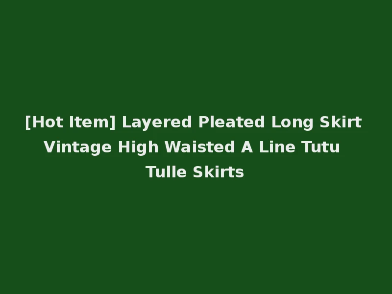 [Hot Item] Layered Pleated Long Skirt Vintage High Waisted A Line Tutu Tulle Skirts