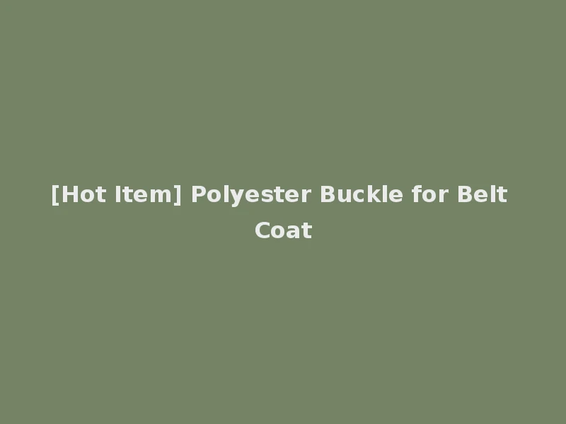 [Hot Item] Polyester Buckle for Belt Coat