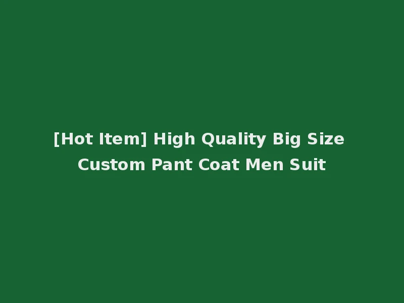 [Hot Item] High Quality Big Size Custom Pant Coat Men Suit
