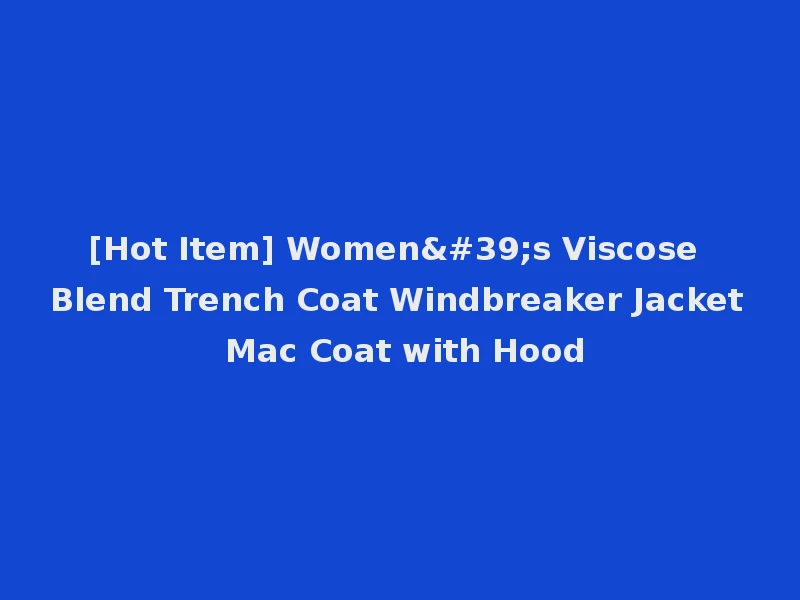 [Hot Item] Women's Viscose Blend Trench Coat Windbreaker Jacket Mac Coat with Hood