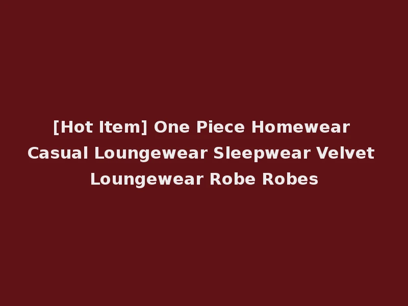 [Hot Item] One Piece Homewear Casual Loungewear Sleepwear Velvet Loungewear Robe Robes