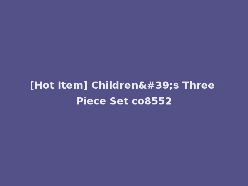 [Hot Item] Children's Three Piece Set co8552
