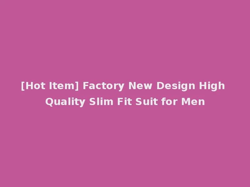 [Hot Item] Factory New Design High Quality Slim Fit Suit for Men