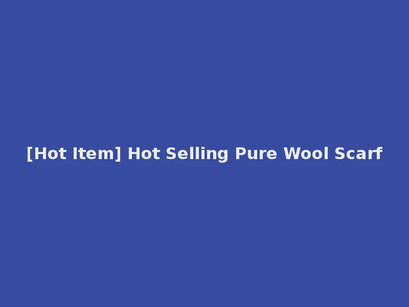 [Hot Item] Hot Selling Pure Wool Scarf