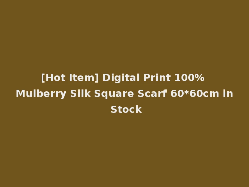[Hot Item] Digital Print 100% Mulberry Silk Square Scarf 60*60cm in Stock