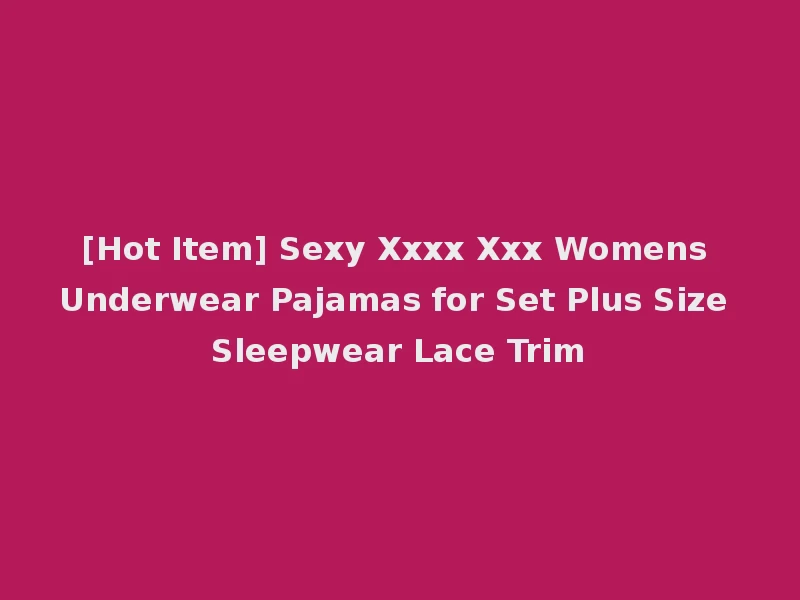 [Hot Item] Sexy Xxxx Xxx Womens Underwear Pajamas for Set Plus Size Sleepwear Lace Trim