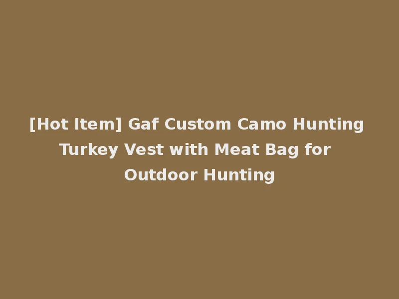 [Hot Item] Gaf Custom Camo Hunting Turkey Vest with Meat Bag for Outdoor Hunting