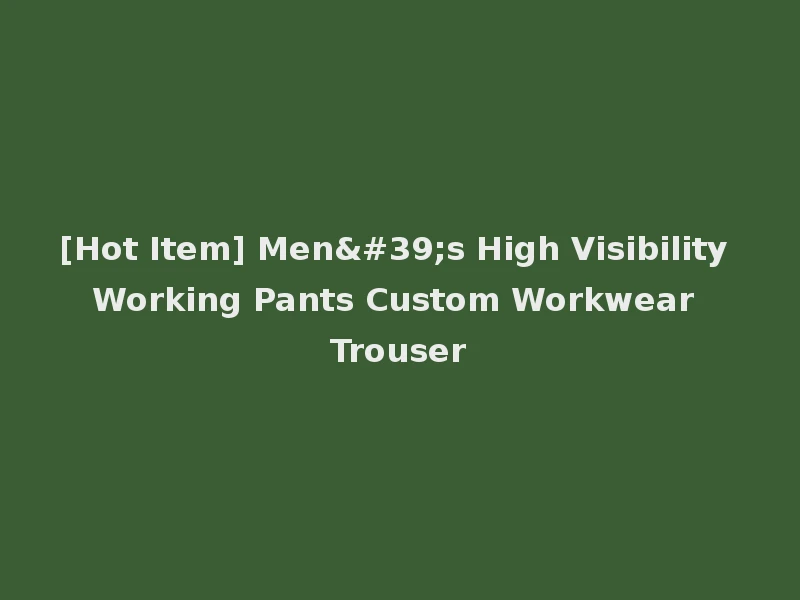 [Hot Item] Men's High Visibility Working Pants Custom Workwear Trouser