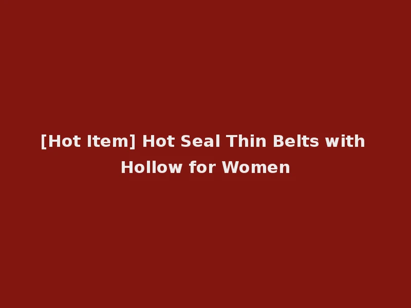 [Hot Item] Hot Seal Thin Belts with Hollow for Women