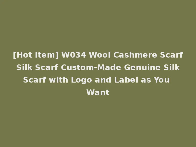 [Hot Item] W034 Wool Cashmere Scarf Silk Scarf Custom-Made Genuine Silk Scarf with Logo and Label as You Want