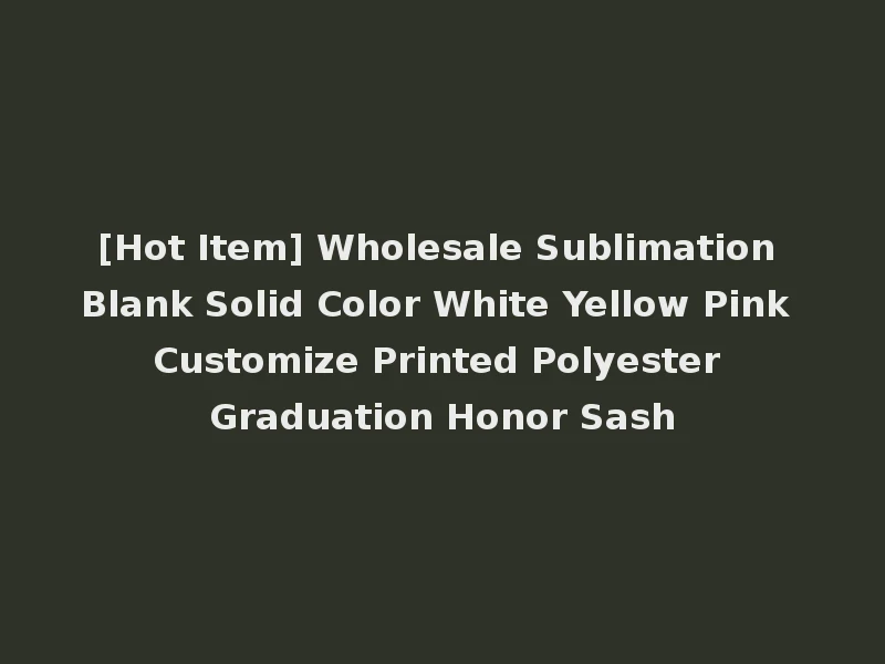[Hot Item] Wholesale Sublimation Blank Solid Color White Yellow Pink Customize Printed Polyester Graduation Honor Sash