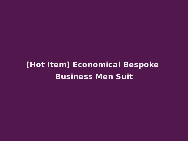 [Hot Item] Economical Bespoke Business Men Suit