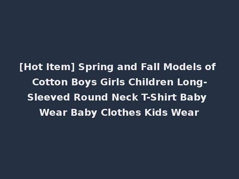 [Hot Item] Spring and Fall Models of Cotton Boys Girls Children Long-Sleeved Round Neck T-Shirt Baby Wear Baby Clothes Kids Wear