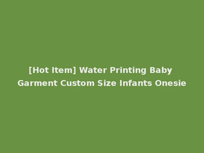 [Hot Item] Water Printing Baby Garment Custom Size Infants Onesie