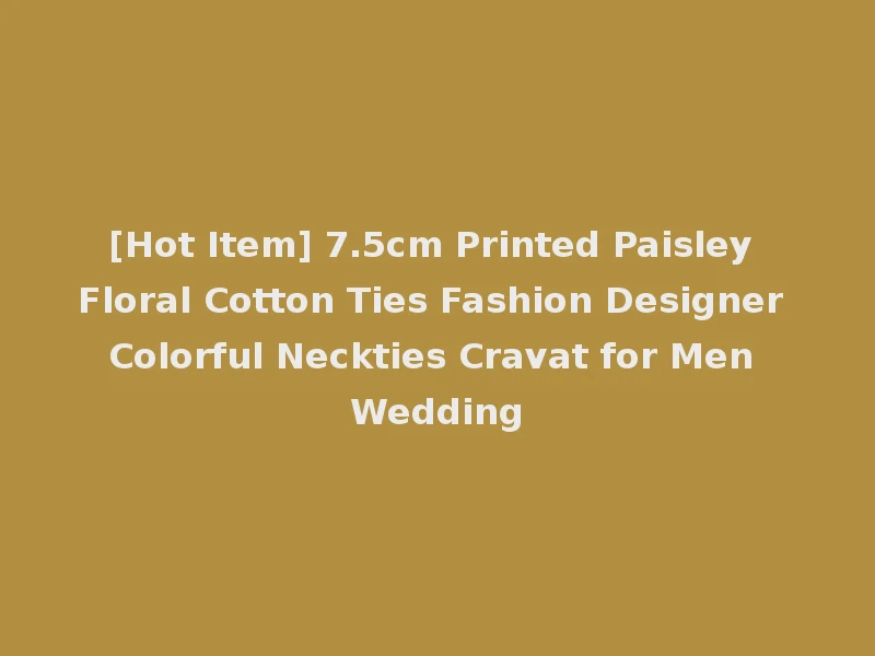 [Hot Item] 7.5cm Printed Paisley Floral Cotton Ties Fashion Designer Colorful Neckties Cravat for Men Wedding