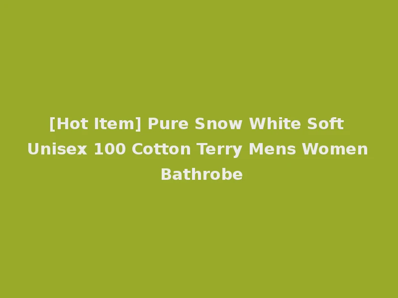[Hot Item] Pure Snow White Soft Unisex 100 Cotton Terry Mens Women Bathrobe
