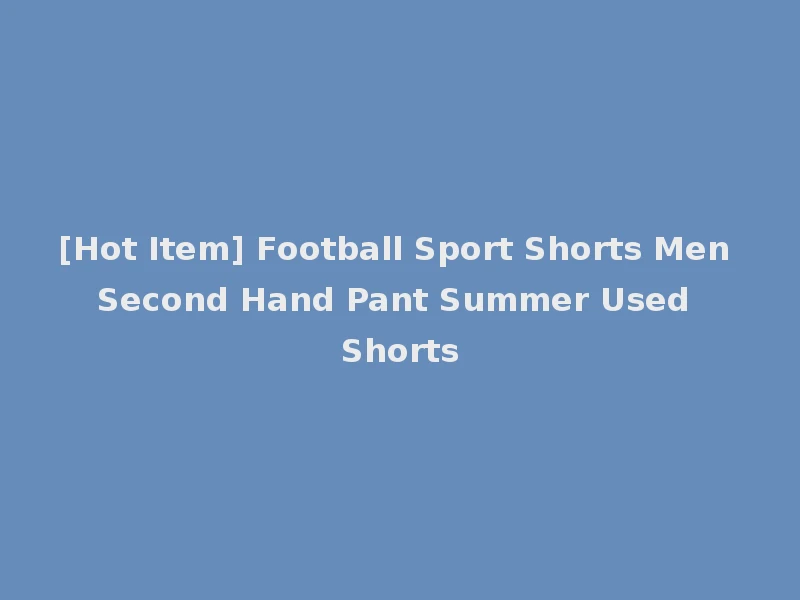 [Hot Item] Football Sport Shorts Men Second Hand Pant Summer Used Shorts
