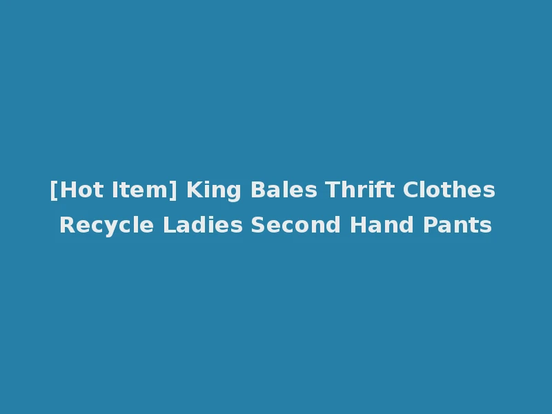 [Hot Item] King Bales Thrift Clothes Recycle Ladies Second Hand Pants