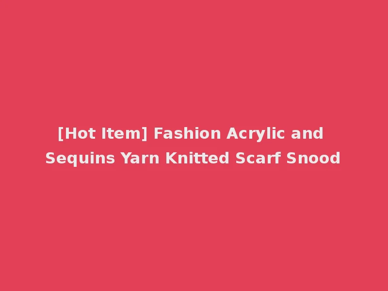 [Hot Item] Fashion Acrylic and Sequins Yarn Knitted Scarf Snood