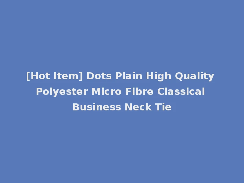 [Hot Item] Dots Plain High Quality Polyester Micro Fibre Classical Business Neck Tie