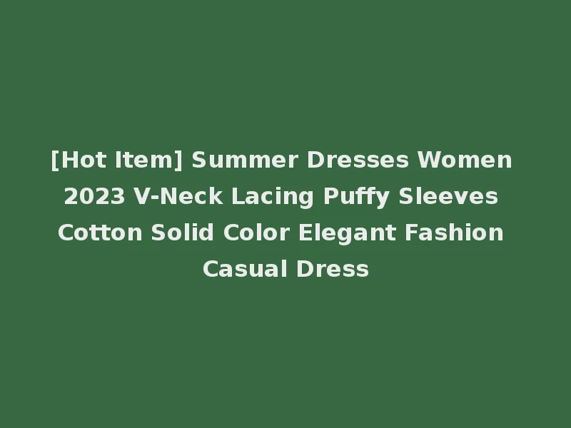 [Hot Item] Summer Dresses Women 2023 V-Neck Lacing Puffy Sleeves Cotton Solid Color Elegant Fashion Casual Dress