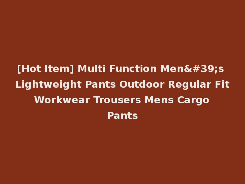 [Hot Item] Multi Function Men's Lightweight Pants Outdoor Regular Fit Workwear Trousers Mens Cargo Pants