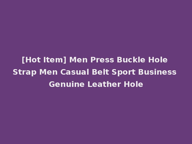 [Hot Item] Men Press Buckle Hole Strap Men Casual Belt Sport Business Genuine Leather Hole