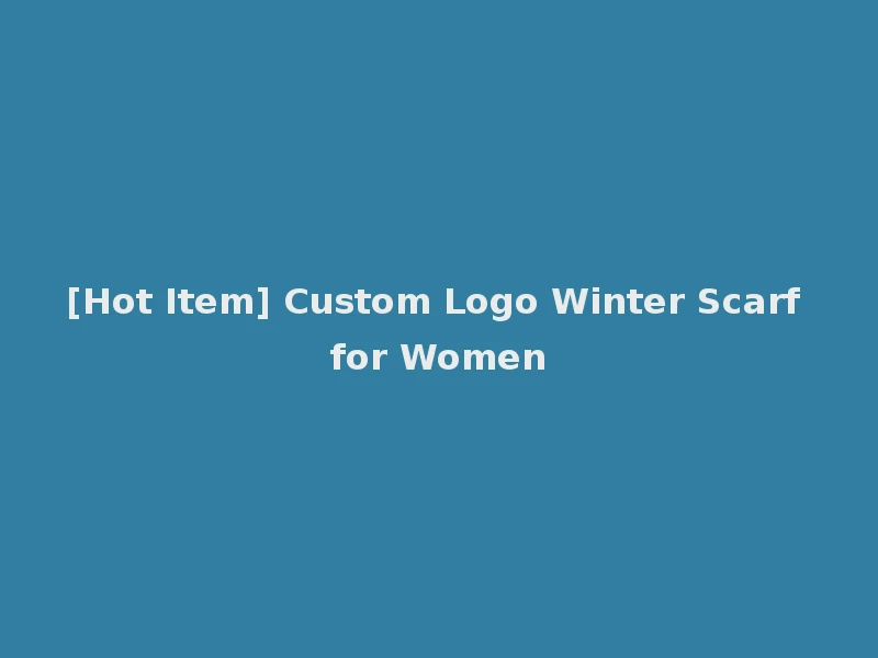 [Hot Item] Custom Logo Winter Scarf for Women