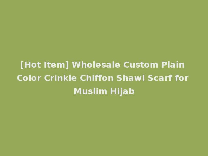 [Hot Item] Wholesale Custom Plain Color Crinkle Chiffon Shawl Scarf for Muslim Hijab