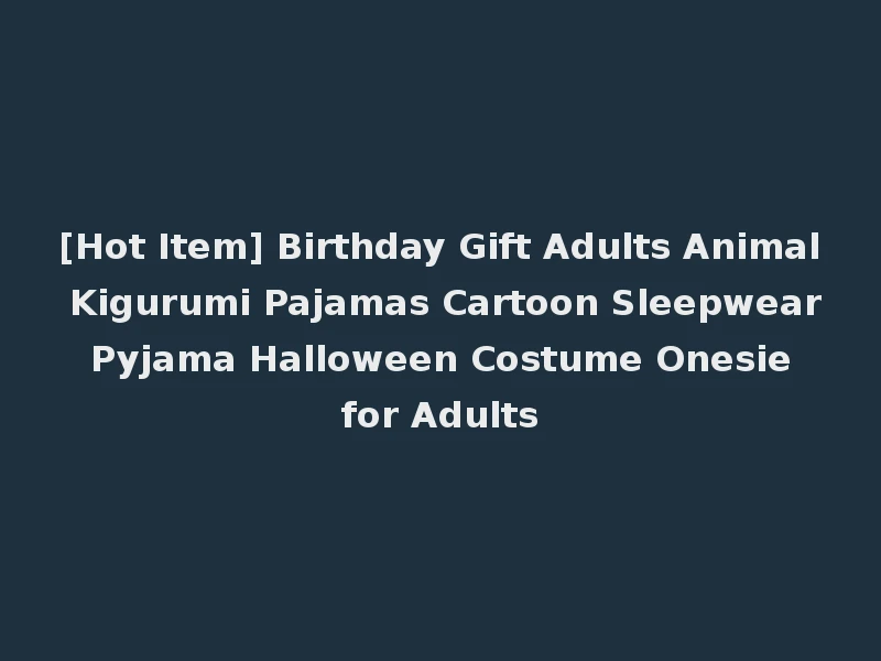 [Hot Item] Birthday Gift Adults Animal Kigurumi Pajamas Cartoon Sleepwear Pyjama Halloween Costume Onesie for Adults
