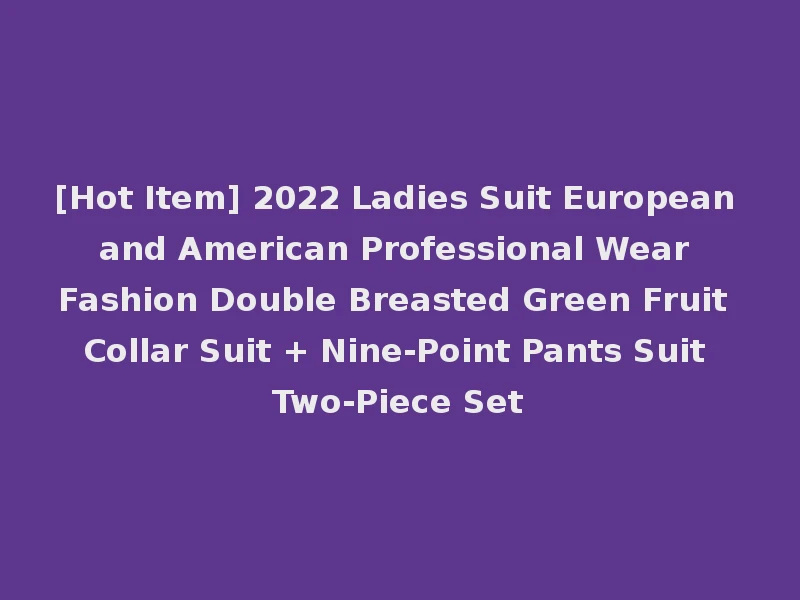[Hot Item] 2022 Ladies Suit European and American Professional Wear Fashion Double Breasted Green Fruit Collar Suit + Nine-Point Pants Suit Two-Piece Set