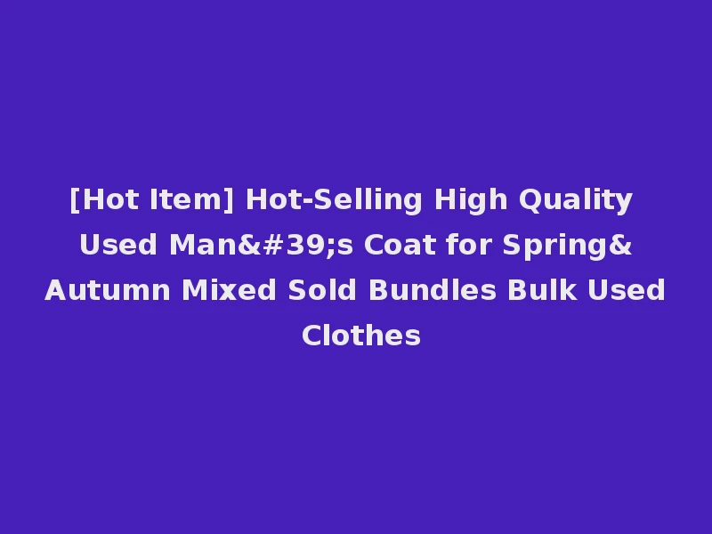 [Hot Item] Hot-Selling High Quality Used Man's Coat for Spring&Autumn Mixed Sold Bundles Bulk Used Clothes