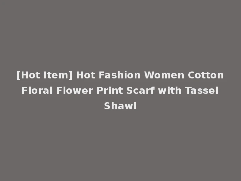 [Hot Item] Hot Fashion Women Cotton Floral Flower Print Scarf with Tassel Shawl