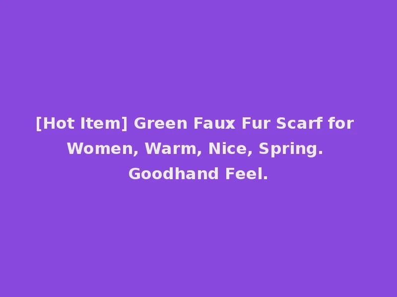 [Hot Item] Green Faux Fur Scarf for Women, Warm, Nice, Spring. Goodhand Feel.