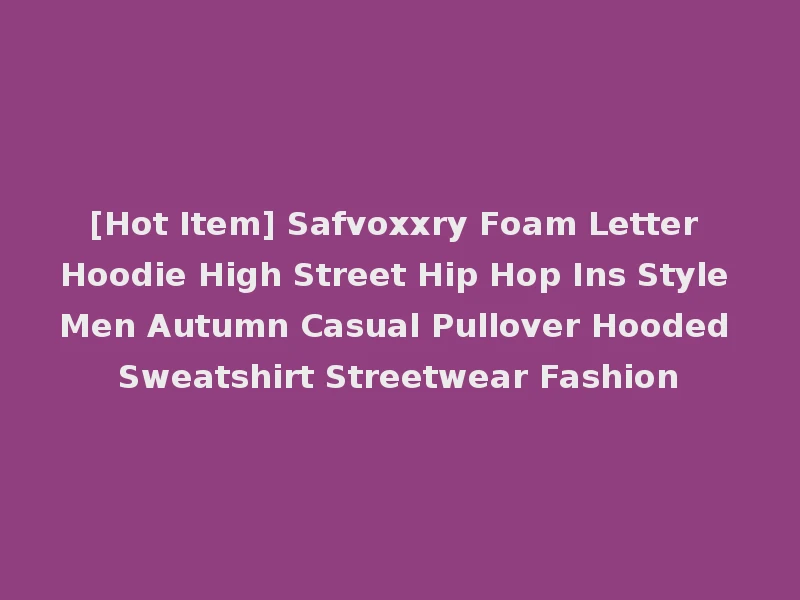 [Hot Item] Safvoxxry Foam Letter Hoodie High Street Hip Hop Ins Style Men Autumn Casual Pullover Hooded Sweatshirt Streetwear Fashion
