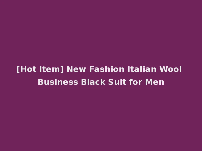 [Hot Item] New Fashion Italian Wool Business Black Suit for Men