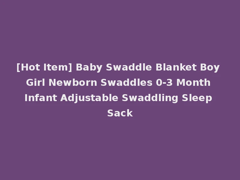 [Hot Item] Baby Swaddle Blanket Boy Girl Newborn Swaddles 0-3 Month Infant Adjustable Swaddling Sleep Sack