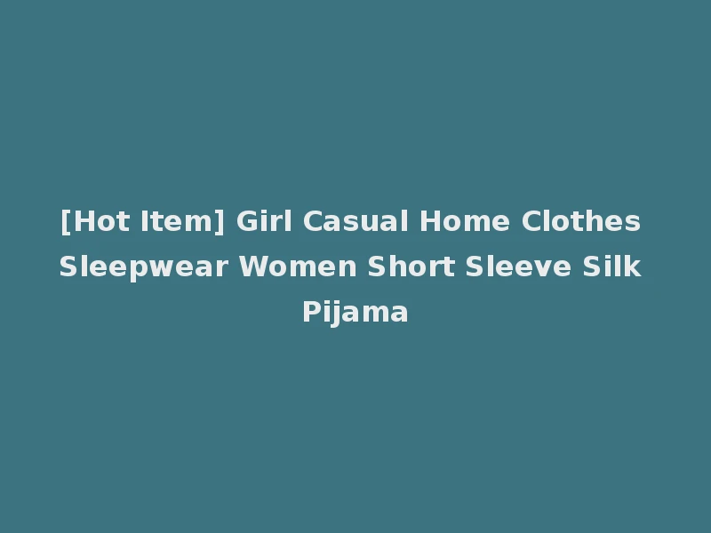 [Hot Item] Girl Casual Home Clothes Sleepwear Women Short Sleeve Silk Pijama