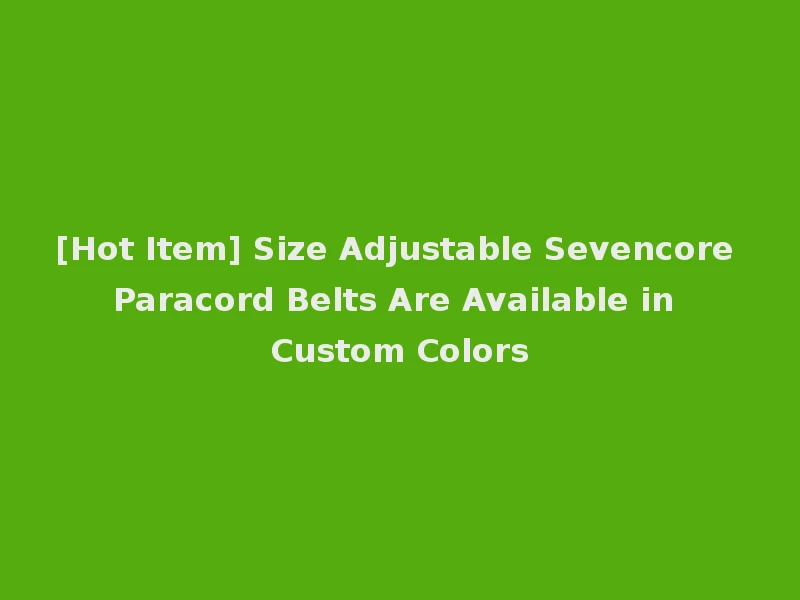 [Hot Item] Size Adjustable Sevencore Paracord Belts Are Available in Custom Colors