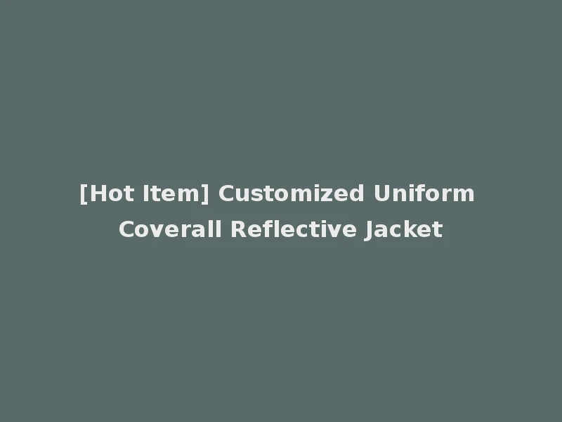 [Hot Item] Customized Uniform Coverall Reflective Jacket