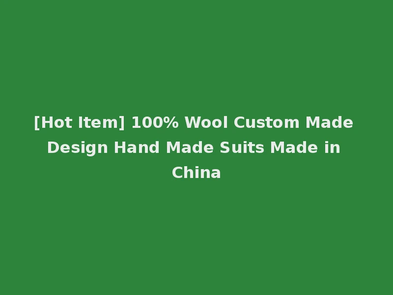 [Hot Item] 100% Wool Custom Made Design Hand Made Suits Made in China