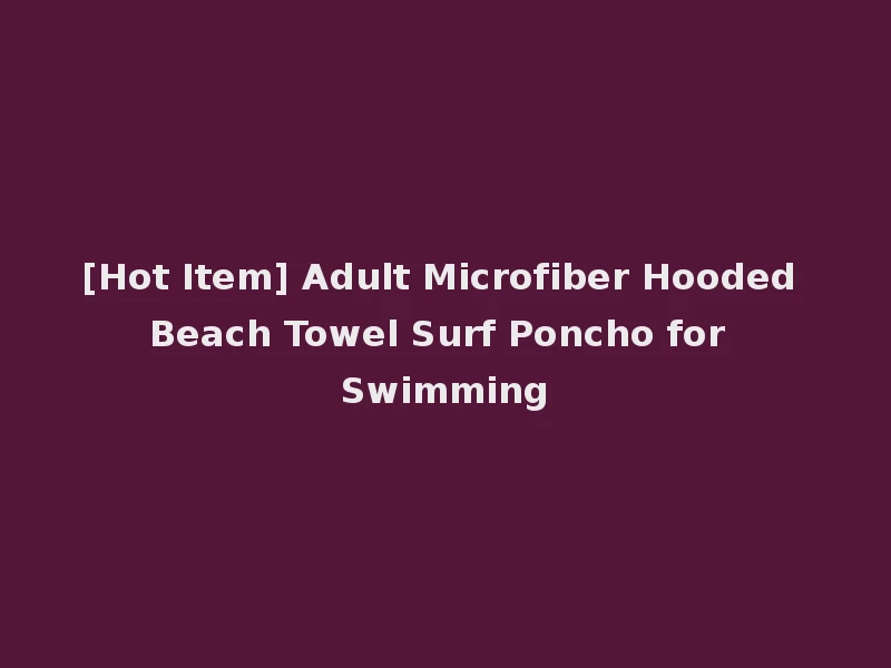 [Hot Item] Adult Microfiber Hooded Beach Towel Surf Poncho for Swimming