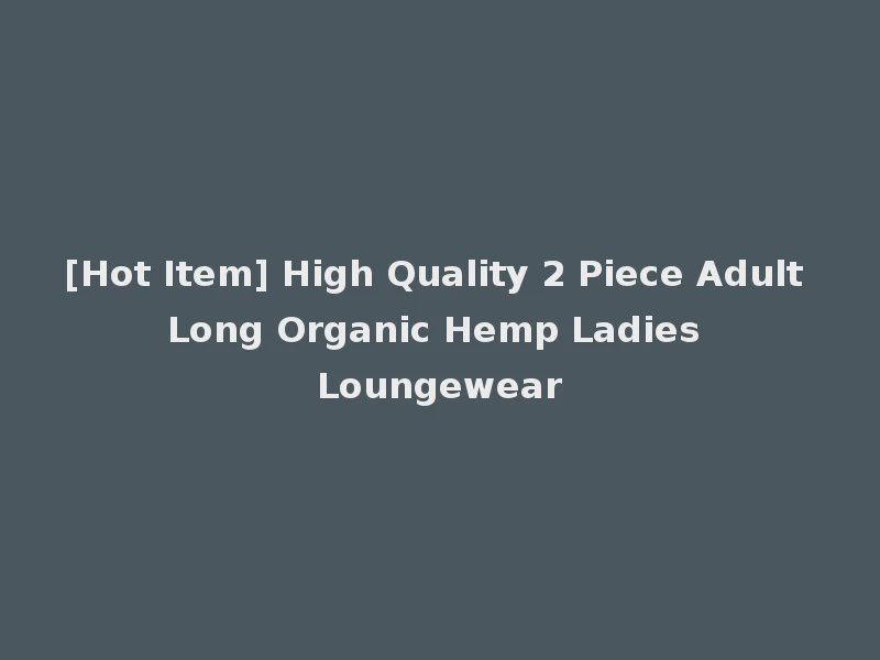 [Hot Item] High Quality 2 Piece Adult Long Organic Hemp Ladies Loungewear