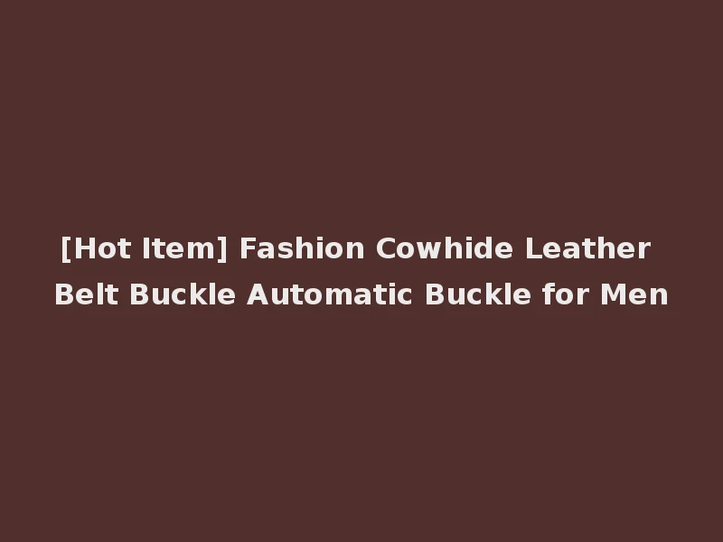 [Hot Item] Fashion Cowhide Leather Belt Buckle Automatic Buckle for Men