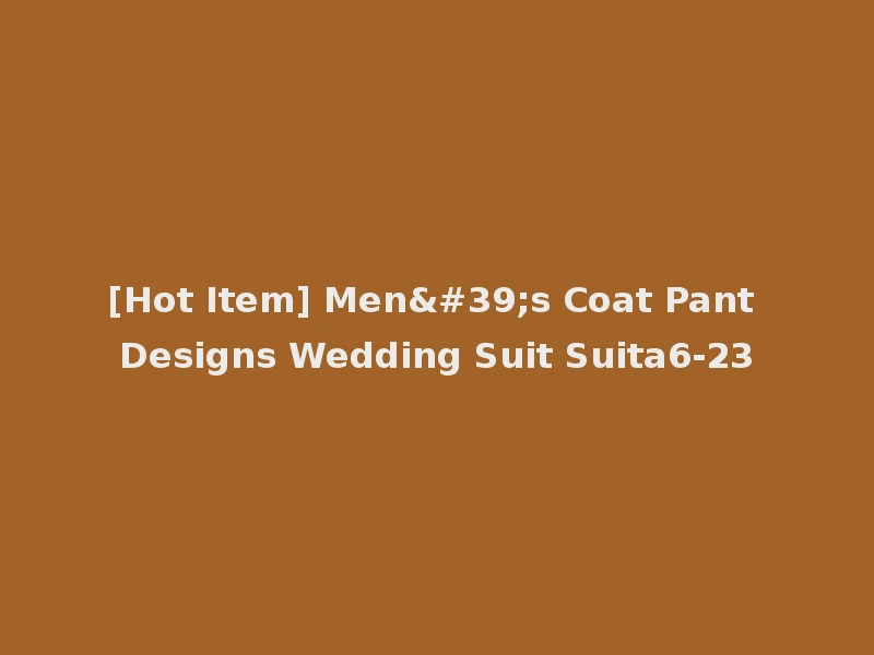 [Hot Item] Men's Coat Pant Designs Wedding Suit Suita6-23