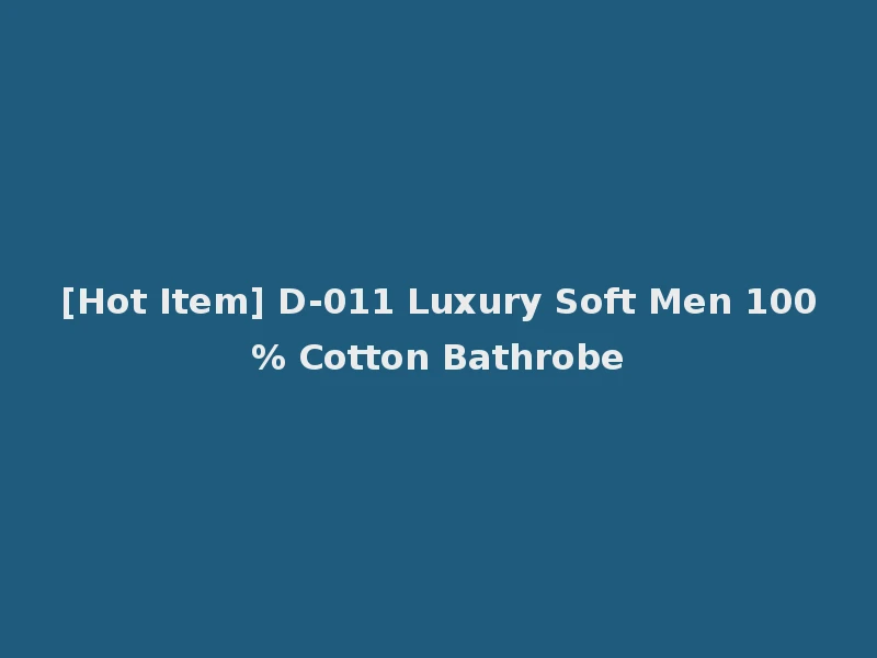 [Hot Item] D-011 Luxury Soft Men 100% Cotton Bathrobe
